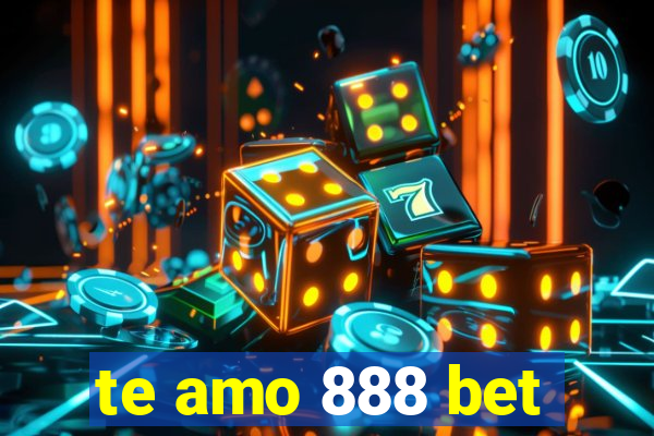 te amo 888 bet
