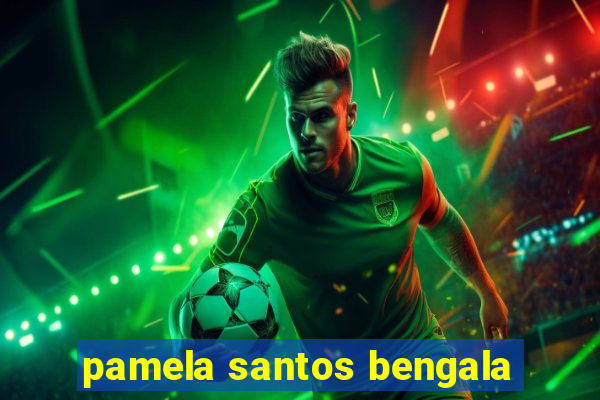 pamela santos bengala