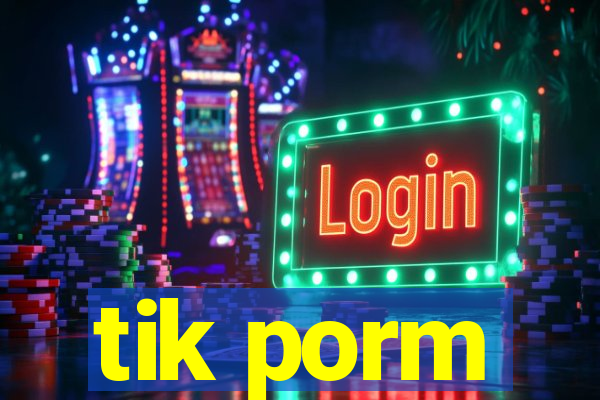 tik porm