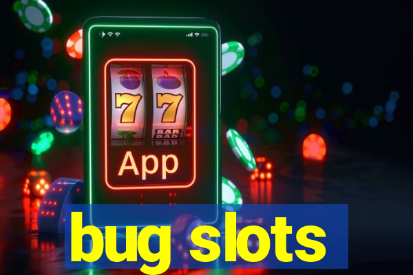 bug slots
