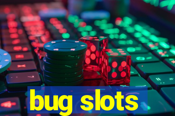 bug slots