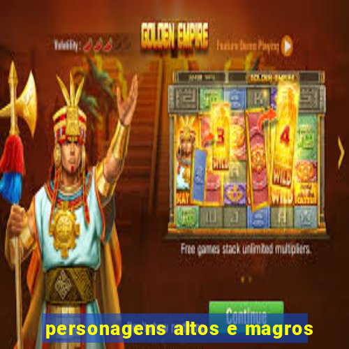 personagens altos e magros