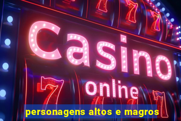 personagens altos e magros