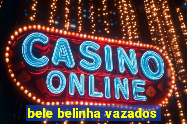 bele belinha vazados