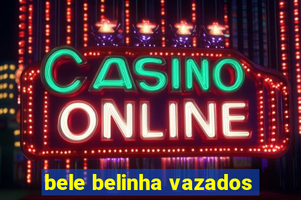 bele belinha vazados