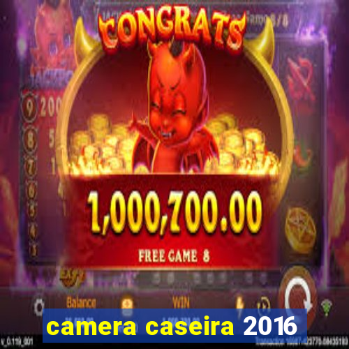 camera caseira 2016
