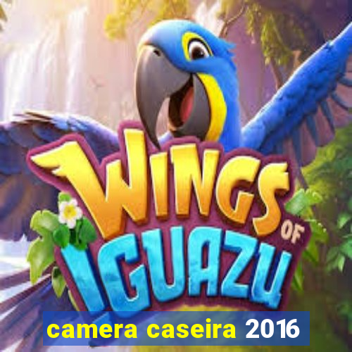 camera caseira 2016