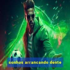 sonhos arrancando dente
