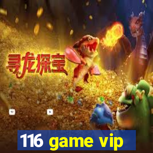 116 game vip
