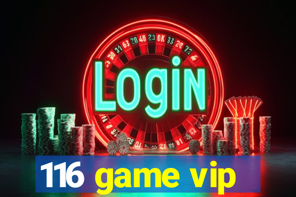 116 game vip