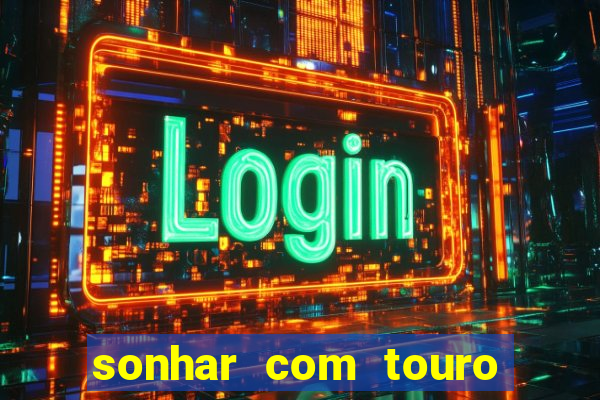 sonhar com touro bravo no mundo espiritual