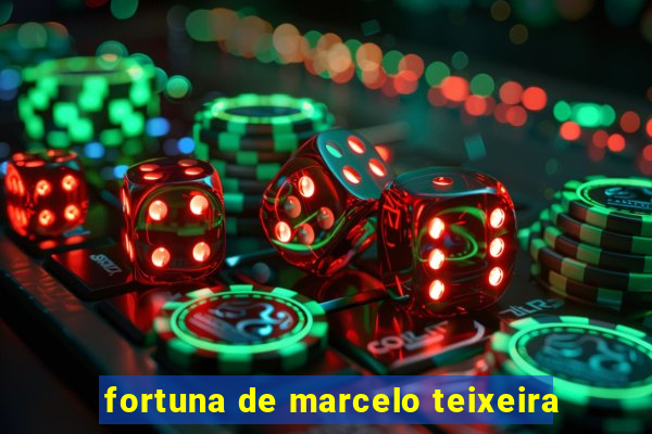 fortuna de marcelo teixeira