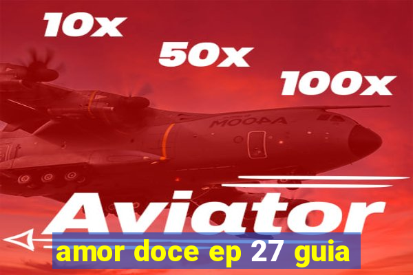 amor doce ep 27 guia