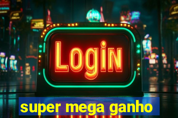 super mega ganho