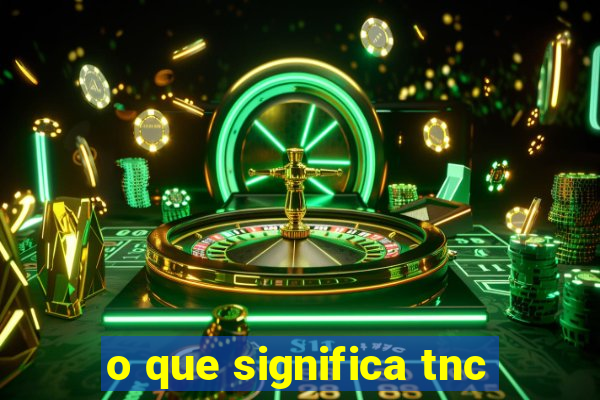 o que significa tnc