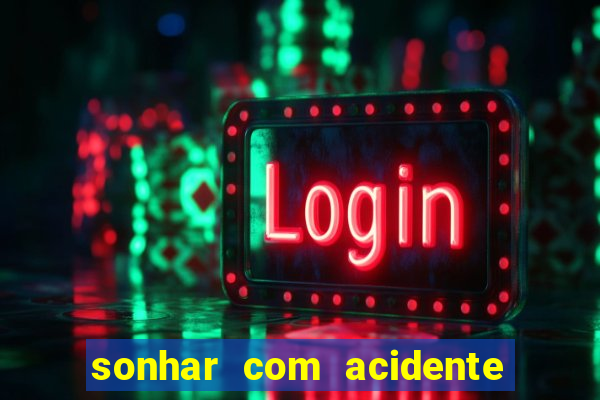 sonhar com acidente jogo do bicho