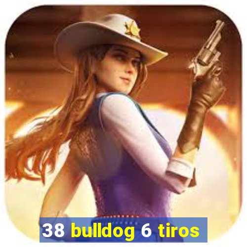 38 bulldog 6 tiros