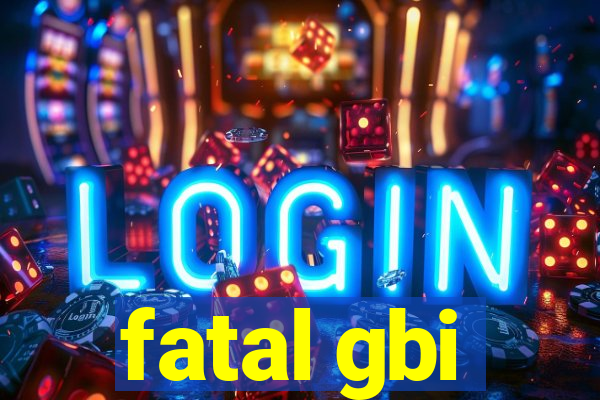 fatal gbi