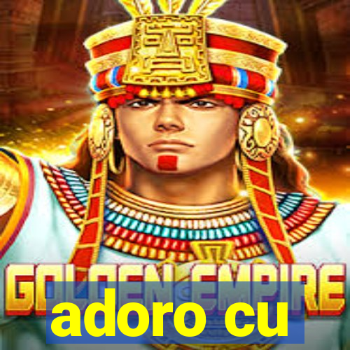 adoro cu