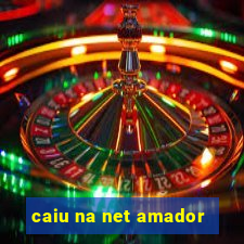 caiu na net amador