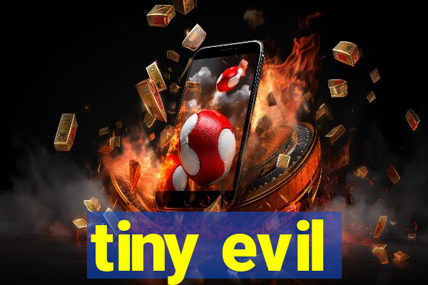 tiny evil