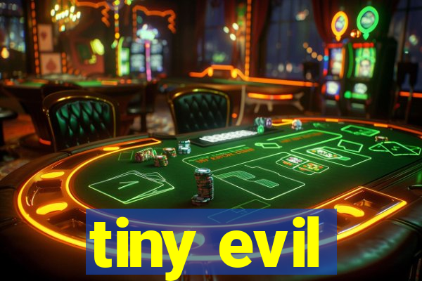 tiny evil