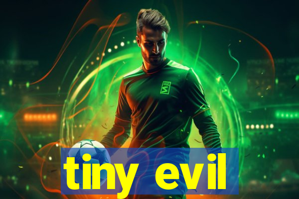tiny evil