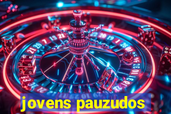 jovens pauzudos