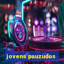 jovens pauzudos