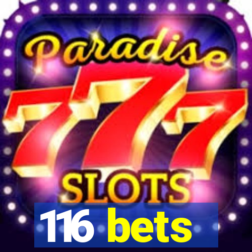 116 bets