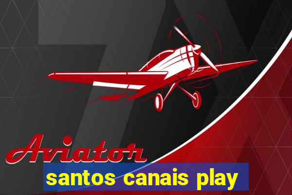 santos canais play