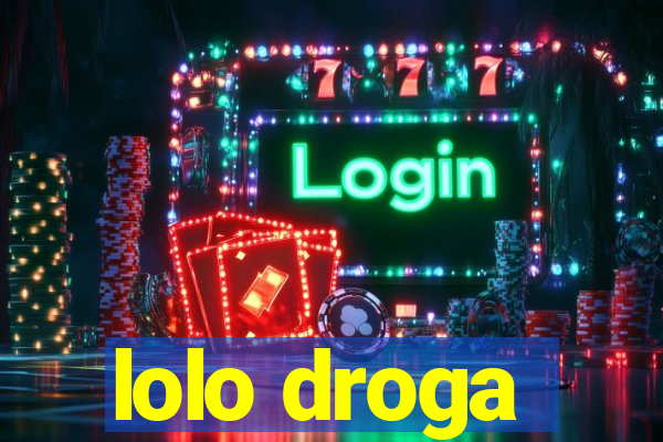 lolo droga