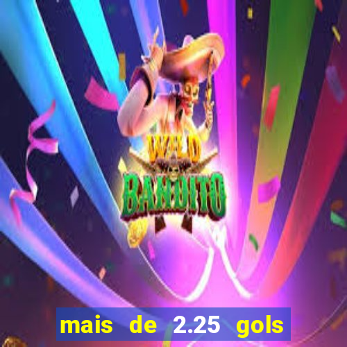 mais de 2.25 gols o que significa