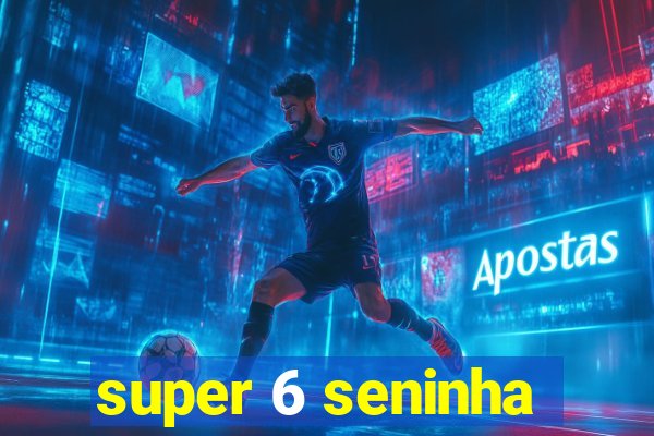 super 6 seninha