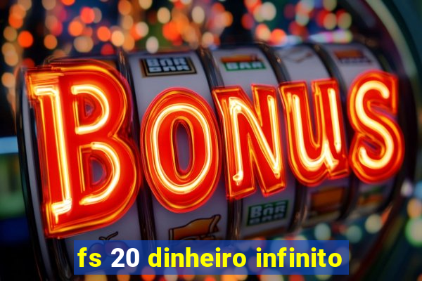 fs 20 dinheiro infinito
