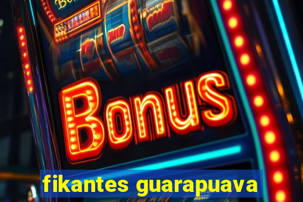 fikantes guarapuava