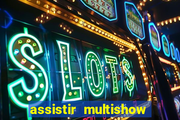 assistir multishow ao vivo