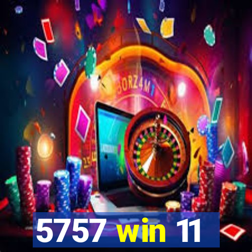 5757 win 11