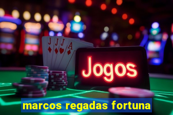 marcos regadas fortuna