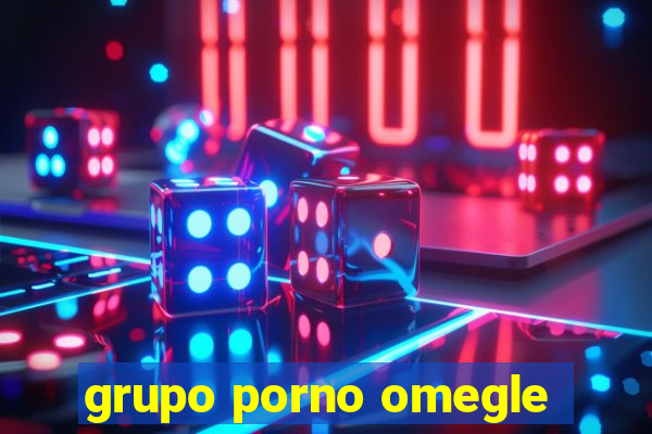 grupo porno omegle