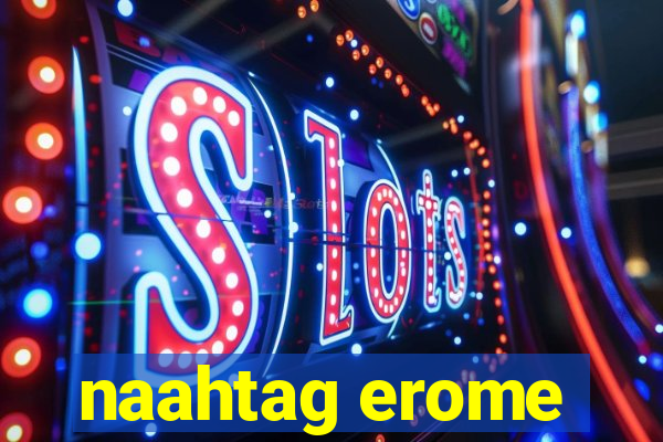 naahtag erome