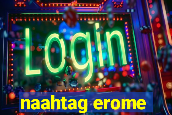 naahtag erome