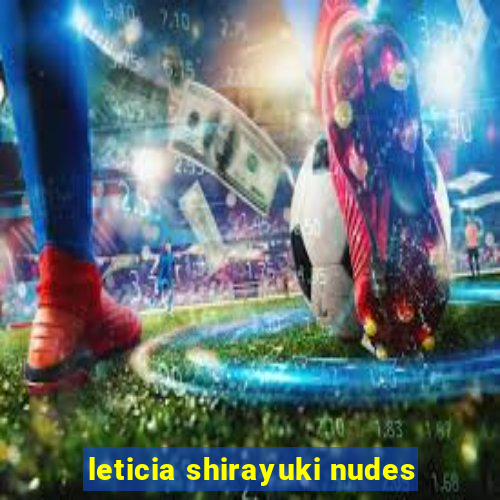 leticia shirayuki nudes
