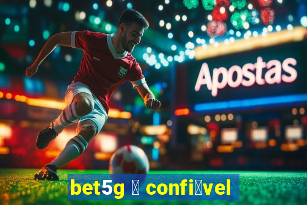 bet5g 茅 confi谩vel