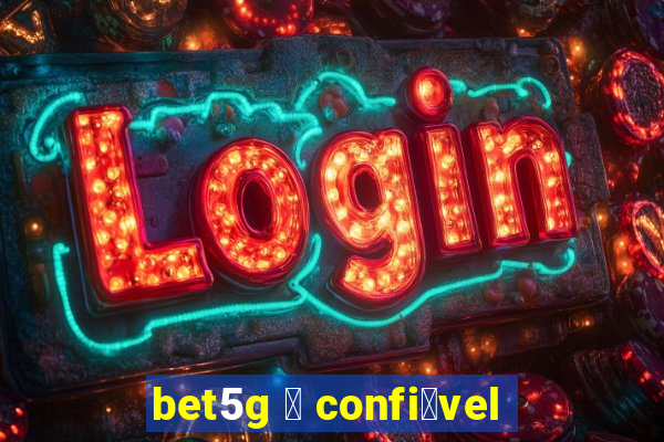 bet5g 茅 confi谩vel