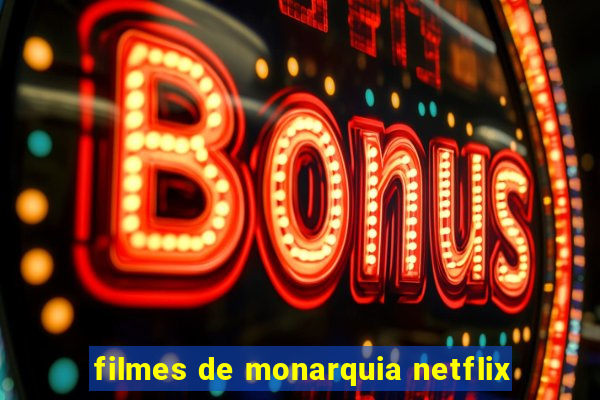 filmes de monarquia netflix