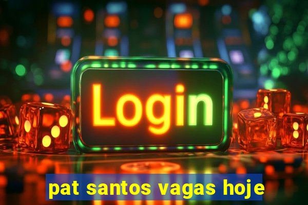 pat santos vagas hoje