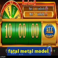fatal metal model