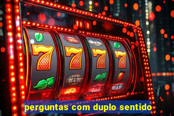 perguntas com duplo sentido