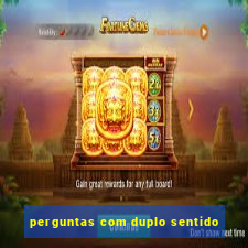 perguntas com duplo sentido